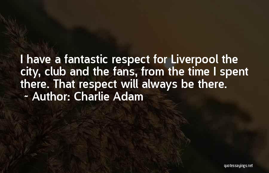 Charlie Adam Quotes: I Have A Fantastic Respect For Liverpool The City, Club And The Fans, From The Time I Spent There. That