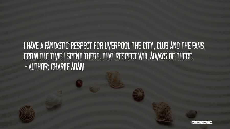 Charlie Adam Quotes: I Have A Fantastic Respect For Liverpool The City, Club And The Fans, From The Time I Spent There. That