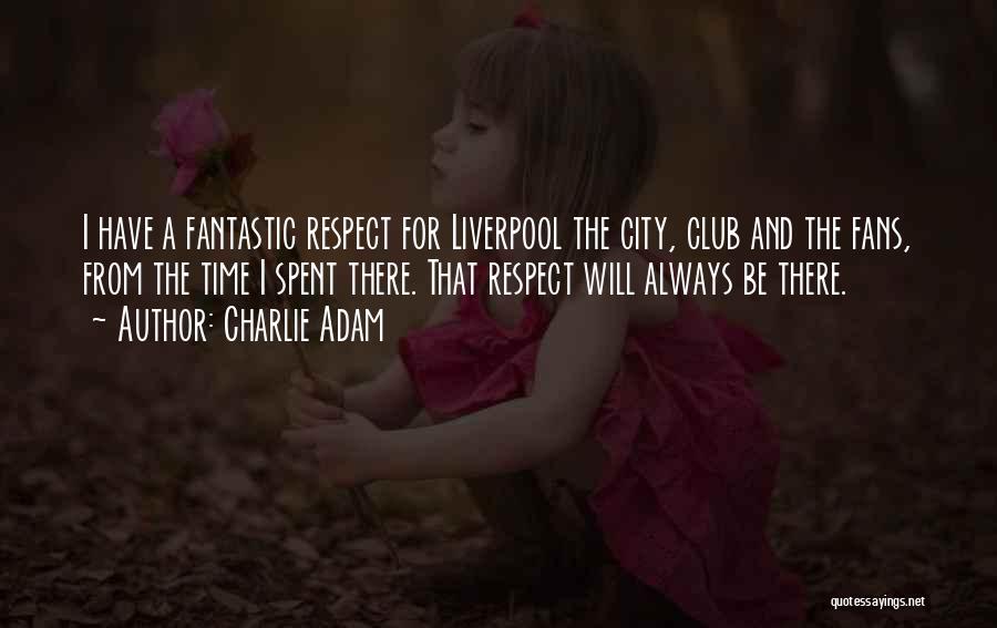 Charlie Adam Quotes: I Have A Fantastic Respect For Liverpool The City, Club And The Fans, From The Time I Spent There. That