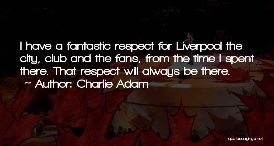 Charlie Adam Quotes: I Have A Fantastic Respect For Liverpool The City, Club And The Fans, From The Time I Spent There. That