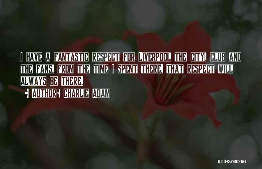 Charlie Adam Quotes: I Have A Fantastic Respect For Liverpool The City, Club And The Fans, From The Time I Spent There. That