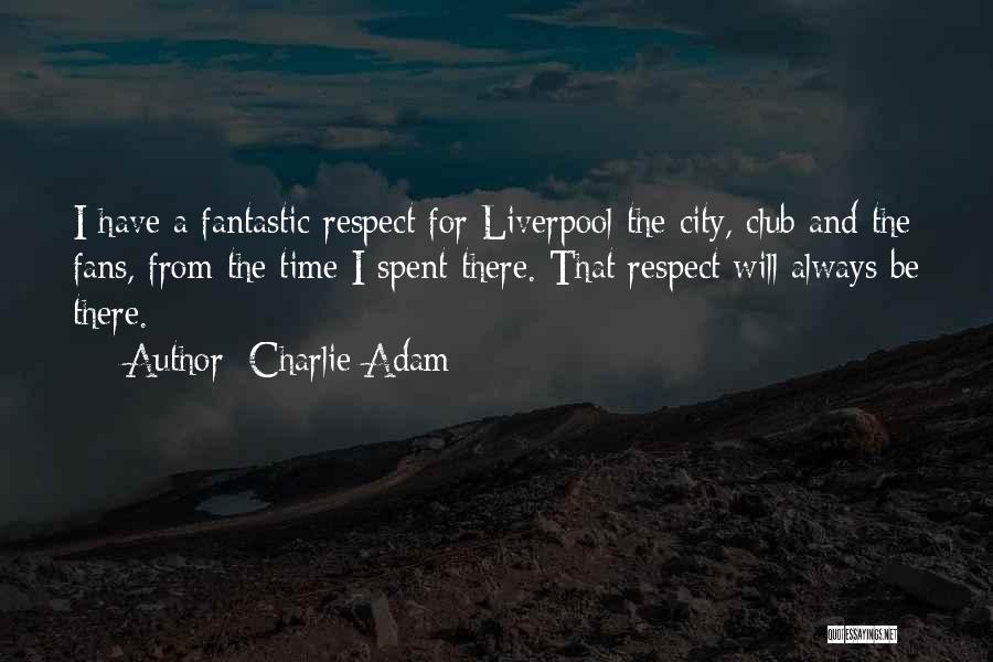 Charlie Adam Quotes: I Have A Fantastic Respect For Liverpool The City, Club And The Fans, From The Time I Spent There. That