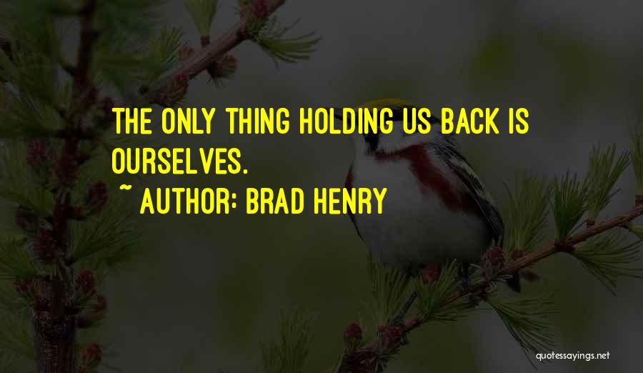 Brad Henry Quotes: The Only Thing Holding Us Back Is Ourselves.