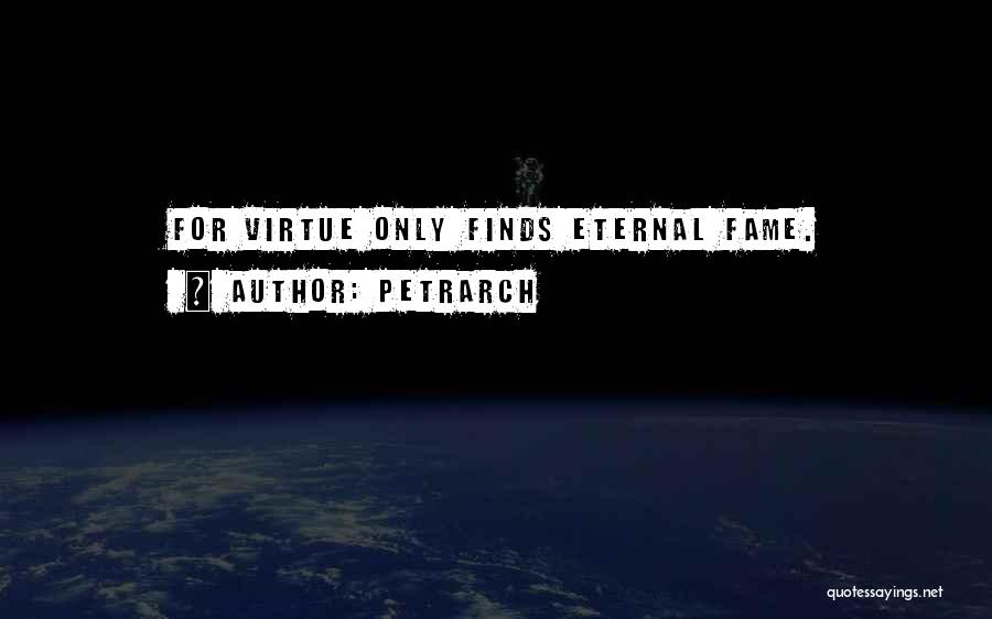 Petrarch Quotes: For Virtue Only Finds Eternal Fame.