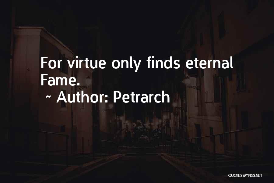 Petrarch Quotes: For Virtue Only Finds Eternal Fame.