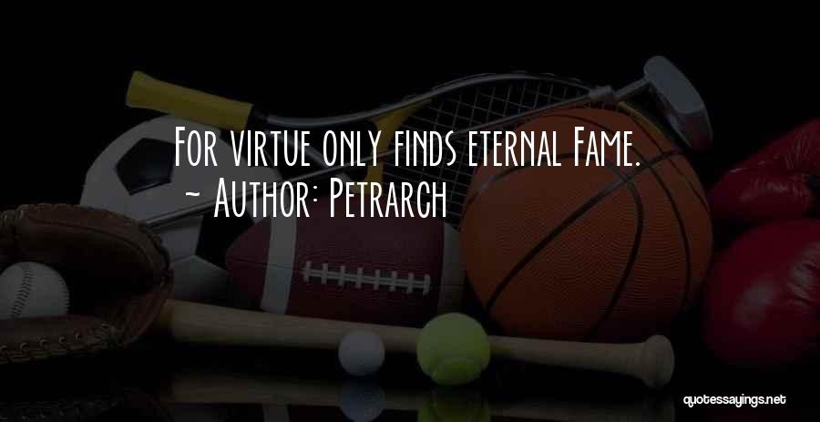 Petrarch Quotes: For Virtue Only Finds Eternal Fame.