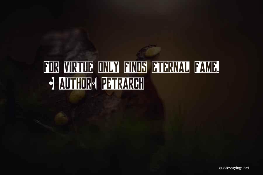 Petrarch Quotes: For Virtue Only Finds Eternal Fame.