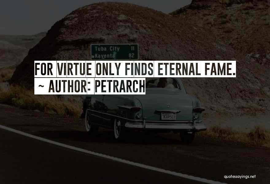 Petrarch Quotes: For Virtue Only Finds Eternal Fame.