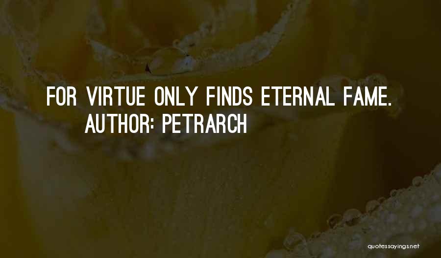 Petrarch Quotes: For Virtue Only Finds Eternal Fame.