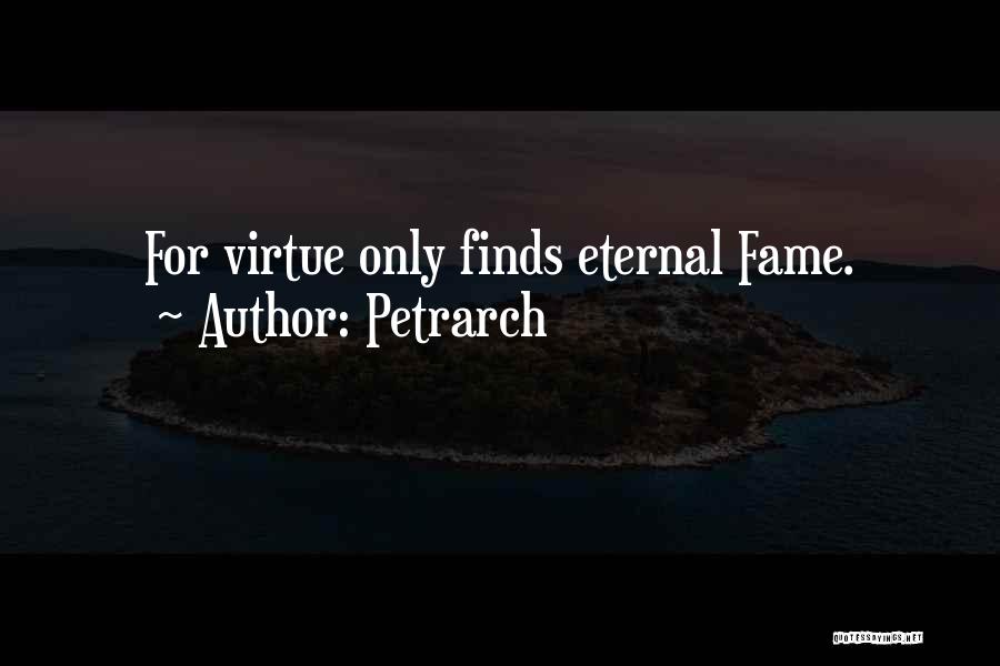 Petrarch Quotes: For Virtue Only Finds Eternal Fame.