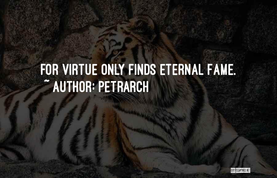 Petrarch Quotes: For Virtue Only Finds Eternal Fame.