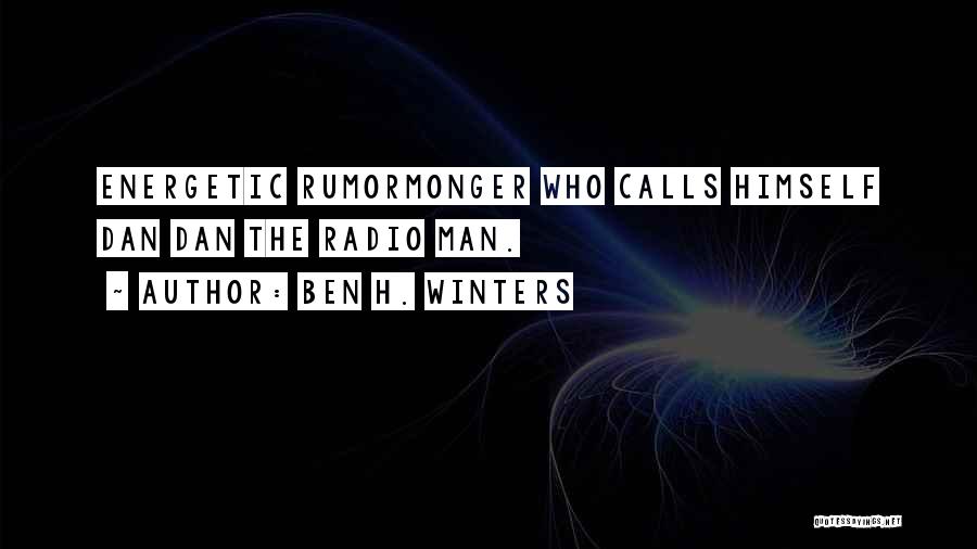 Ben H. Winters Quotes: Energetic Rumormonger Who Calls Himself Dan Dan The Radio Man.