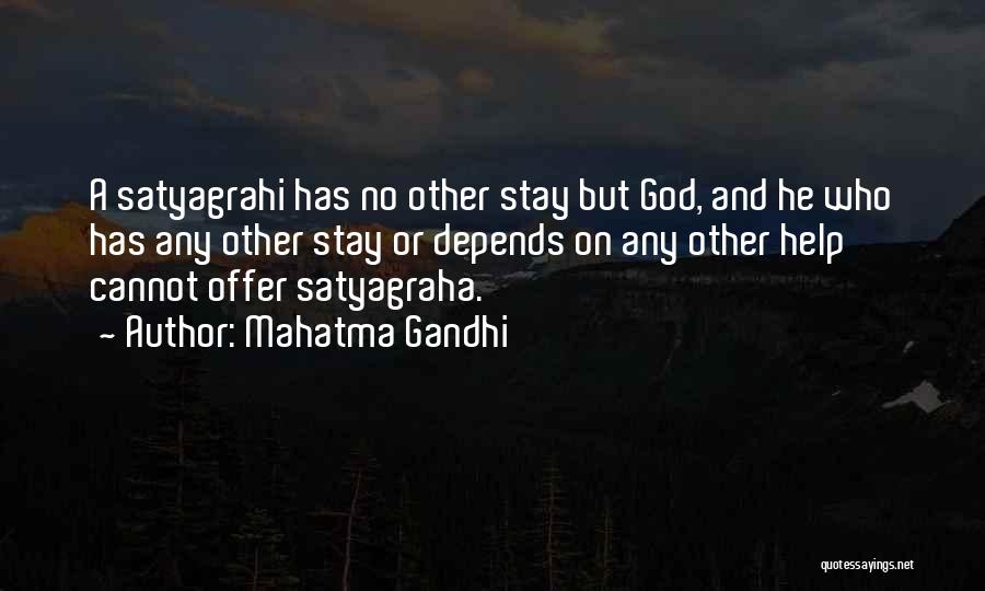 Mahatma Gandhi Quotes: A Satyagrahi Has No Other Stay But God, And He Who Has Any Other Stay Or Depends On Any Other