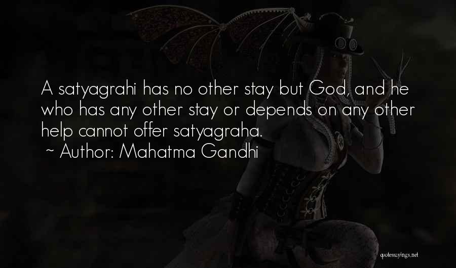 Mahatma Gandhi Quotes: A Satyagrahi Has No Other Stay But God, And He Who Has Any Other Stay Or Depends On Any Other