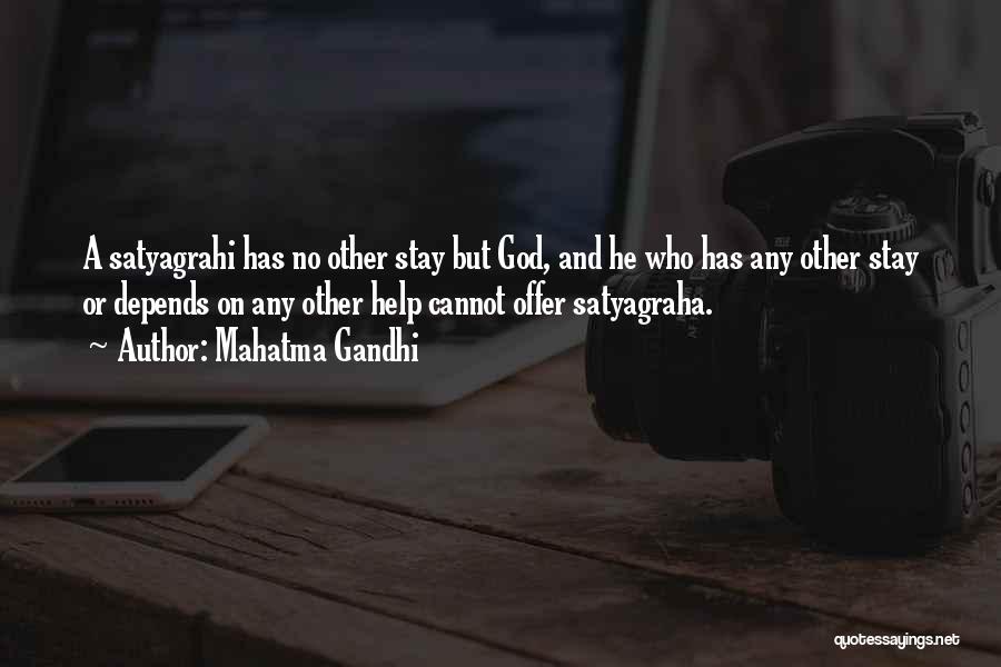 Mahatma Gandhi Quotes: A Satyagrahi Has No Other Stay But God, And He Who Has Any Other Stay Or Depends On Any Other