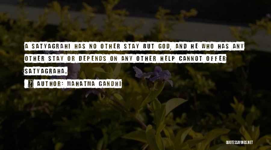 Mahatma Gandhi Quotes: A Satyagrahi Has No Other Stay But God, And He Who Has Any Other Stay Or Depends On Any Other