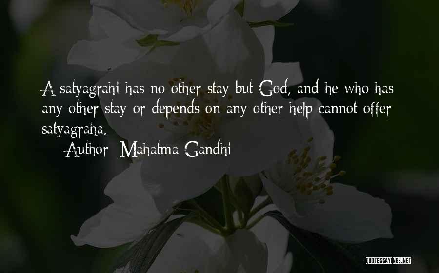 Mahatma Gandhi Quotes: A Satyagrahi Has No Other Stay But God, And He Who Has Any Other Stay Or Depends On Any Other