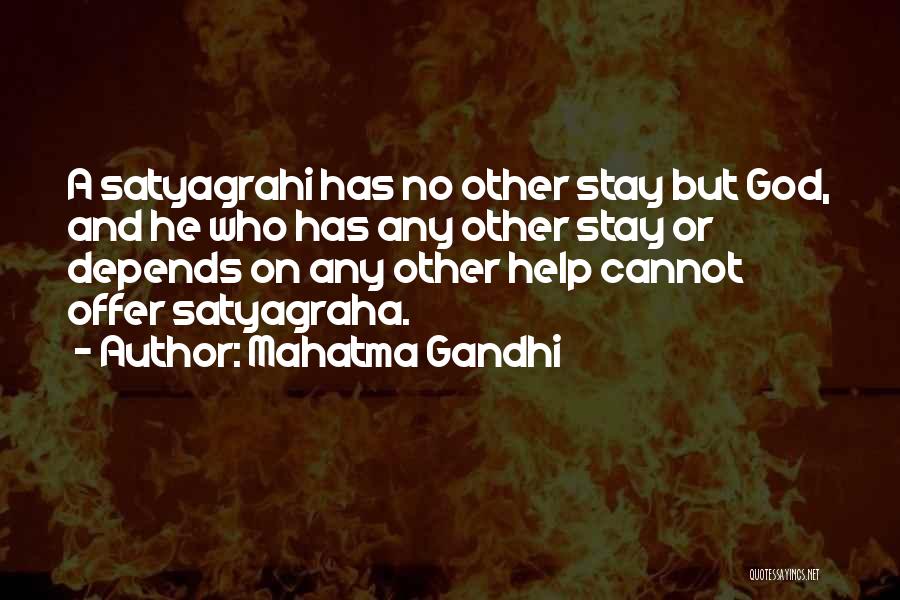 Mahatma Gandhi Quotes: A Satyagrahi Has No Other Stay But God, And He Who Has Any Other Stay Or Depends On Any Other