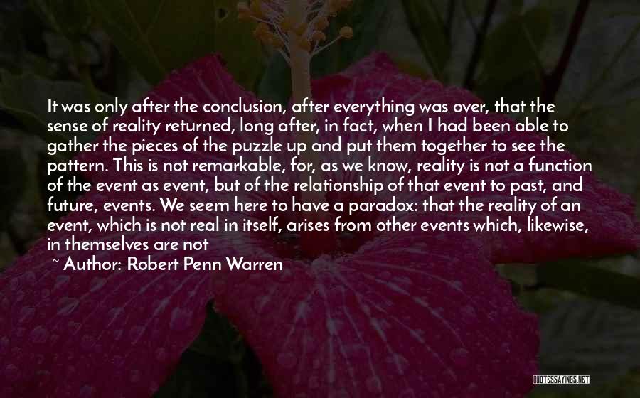 Robert Penn Warren Quotes: It Was Only After The Conclusion, After Everything Was Over, That The Sense Of Reality Returned, Long After, In Fact,