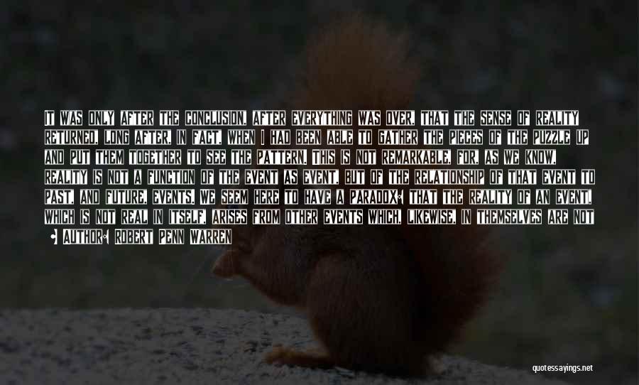 Robert Penn Warren Quotes: It Was Only After The Conclusion, After Everything Was Over, That The Sense Of Reality Returned, Long After, In Fact,