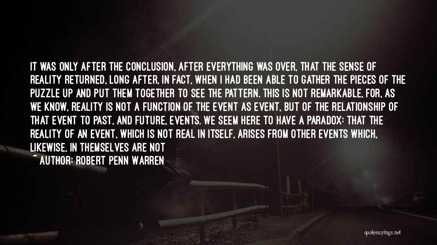 Robert Penn Warren Quotes: It Was Only After The Conclusion, After Everything Was Over, That The Sense Of Reality Returned, Long After, In Fact,