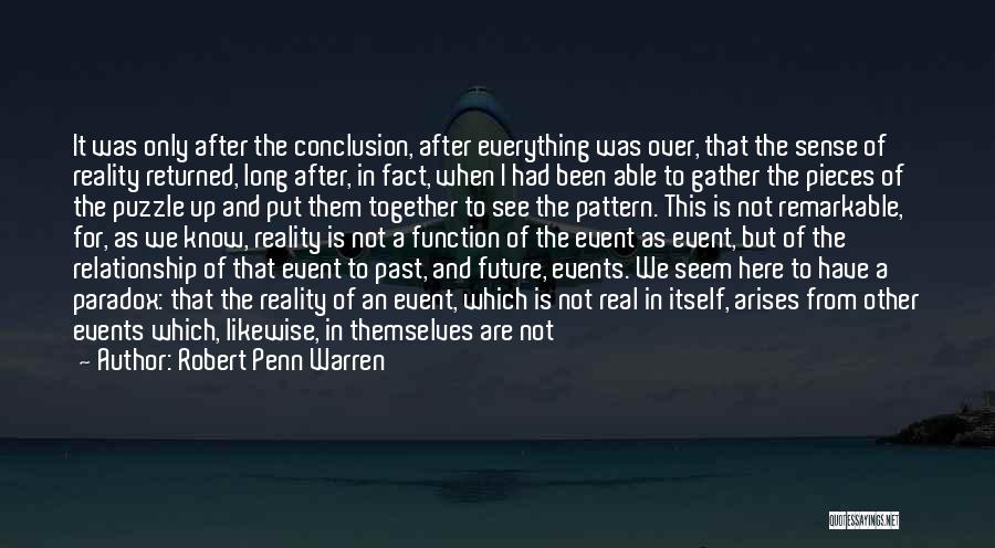 Robert Penn Warren Quotes: It Was Only After The Conclusion, After Everything Was Over, That The Sense Of Reality Returned, Long After, In Fact,