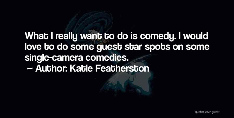 Katie Featherston Quotes: What I Really Want To Do Is Comedy. I Would Love To Do Some Guest Star Spots On Some Single-camera