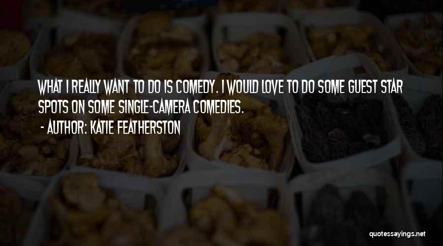 Katie Featherston Quotes: What I Really Want To Do Is Comedy. I Would Love To Do Some Guest Star Spots On Some Single-camera