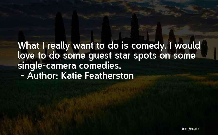 Katie Featherston Quotes: What I Really Want To Do Is Comedy. I Would Love To Do Some Guest Star Spots On Some Single-camera