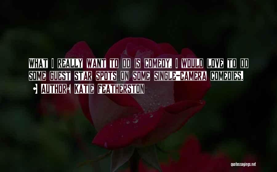 Katie Featherston Quotes: What I Really Want To Do Is Comedy. I Would Love To Do Some Guest Star Spots On Some Single-camera