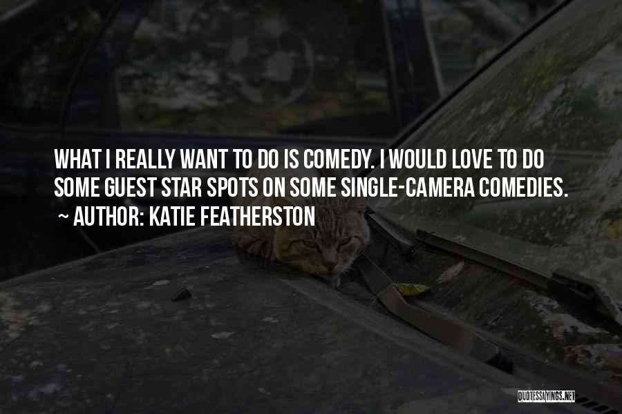 Katie Featherston Quotes: What I Really Want To Do Is Comedy. I Would Love To Do Some Guest Star Spots On Some Single-camera