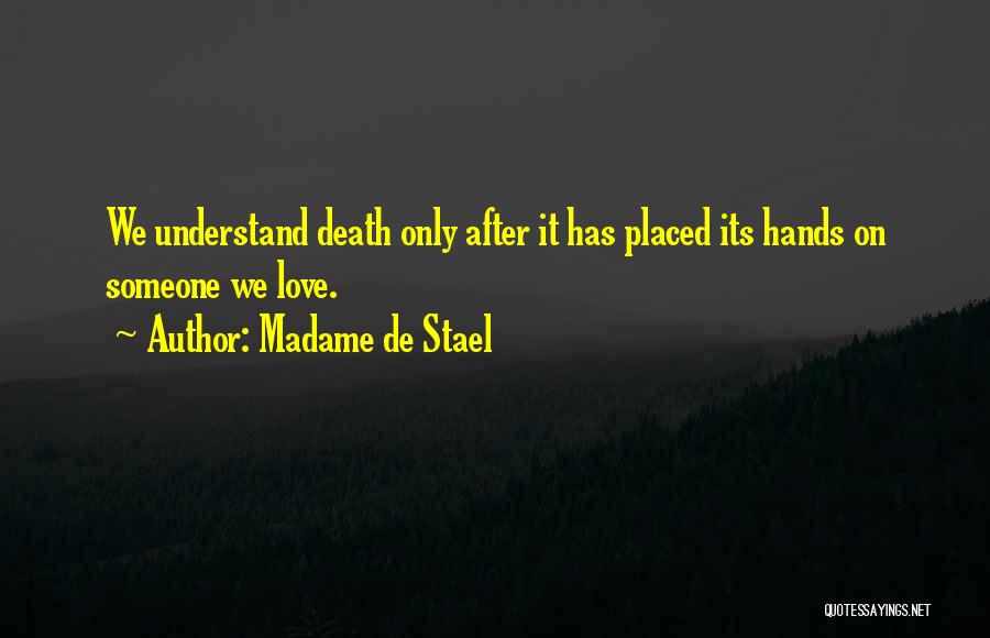 Madame De Stael Quotes: We Understand Death Only After It Has Placed Its Hands On Someone We Love.