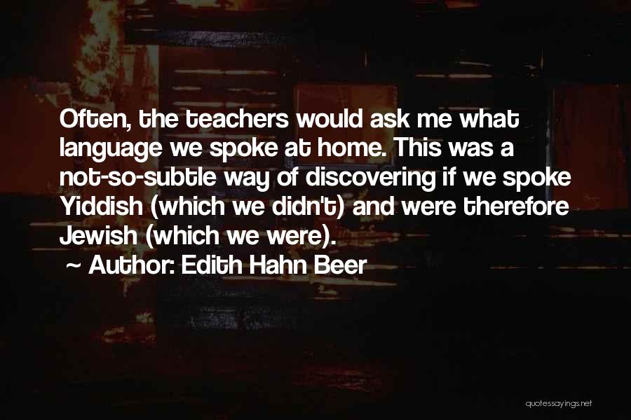 Edith Hahn Beer Quotes: Often, The Teachers Would Ask Me What Language We Spoke At Home. This Was A Not-so-subtle Way Of Discovering If