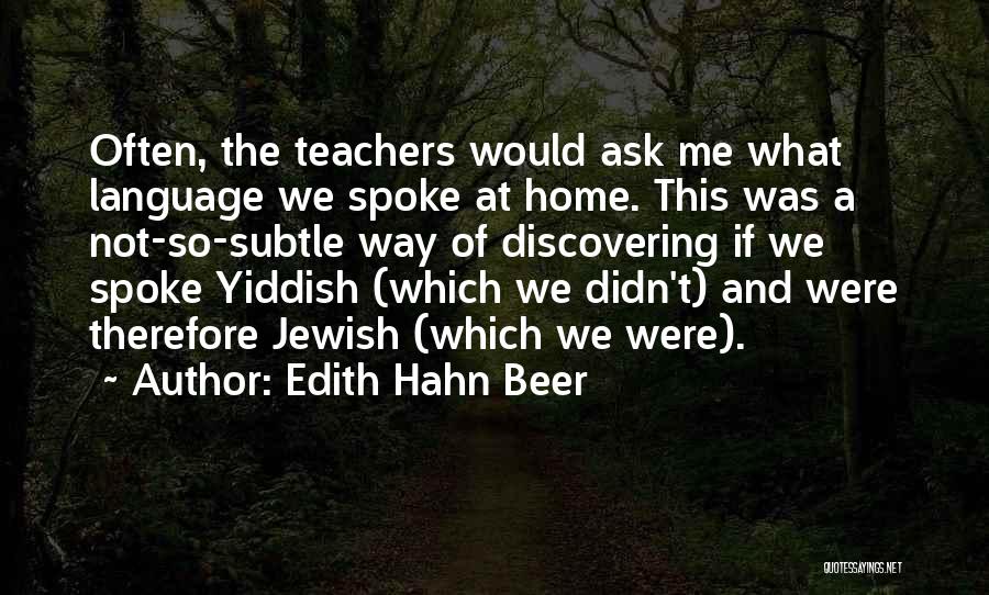 Edith Hahn Beer Quotes: Often, The Teachers Would Ask Me What Language We Spoke At Home. This Was A Not-so-subtle Way Of Discovering If