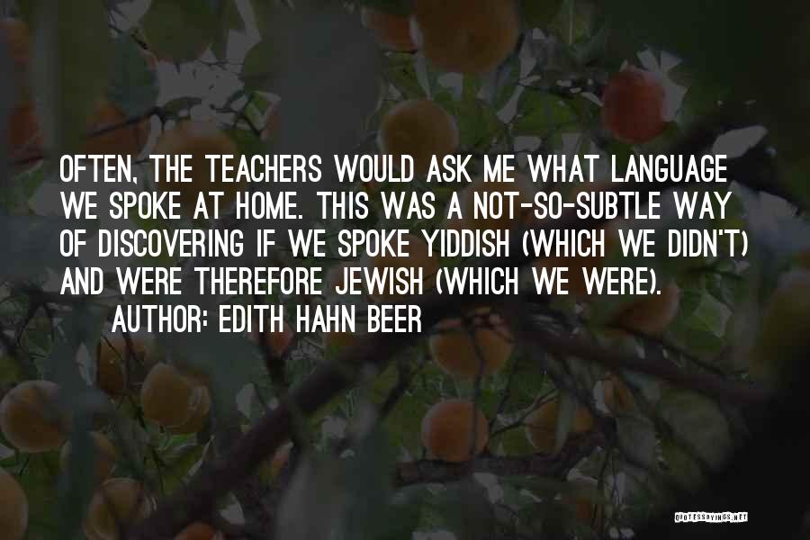 Edith Hahn Beer Quotes: Often, The Teachers Would Ask Me What Language We Spoke At Home. This Was A Not-so-subtle Way Of Discovering If