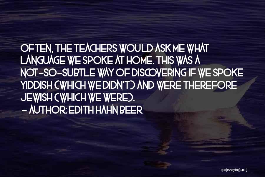 Edith Hahn Beer Quotes: Often, The Teachers Would Ask Me What Language We Spoke At Home. This Was A Not-so-subtle Way Of Discovering If