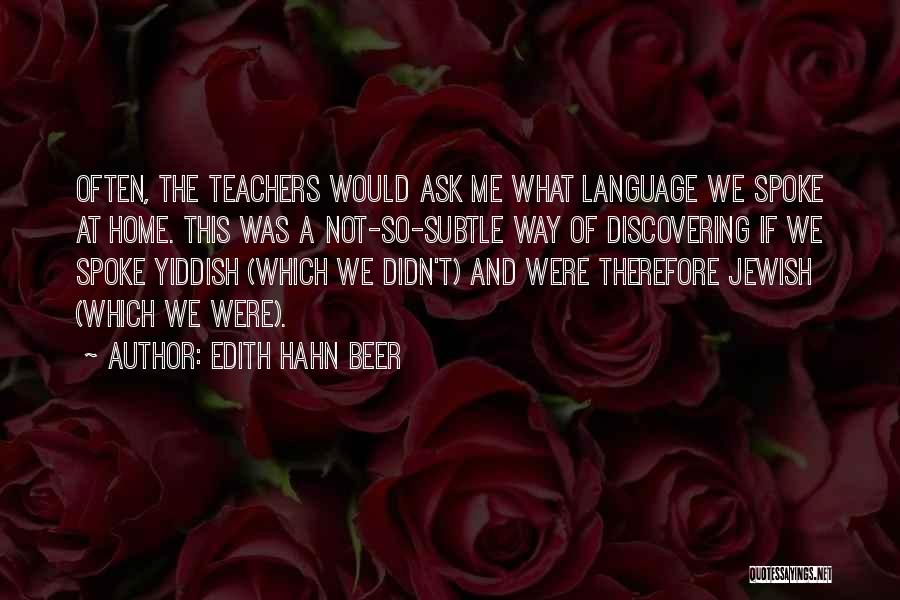 Edith Hahn Beer Quotes: Often, The Teachers Would Ask Me What Language We Spoke At Home. This Was A Not-so-subtle Way Of Discovering If