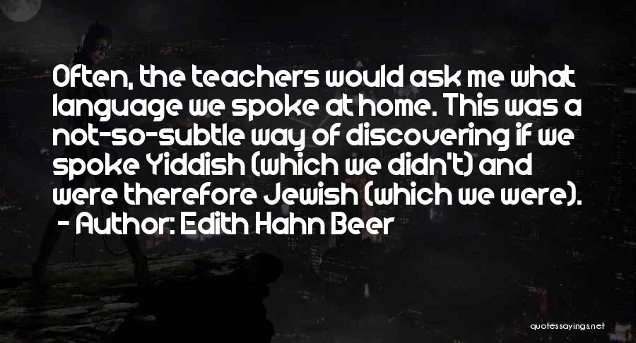 Edith Hahn Beer Quotes: Often, The Teachers Would Ask Me What Language We Spoke At Home. This Was A Not-so-subtle Way Of Discovering If