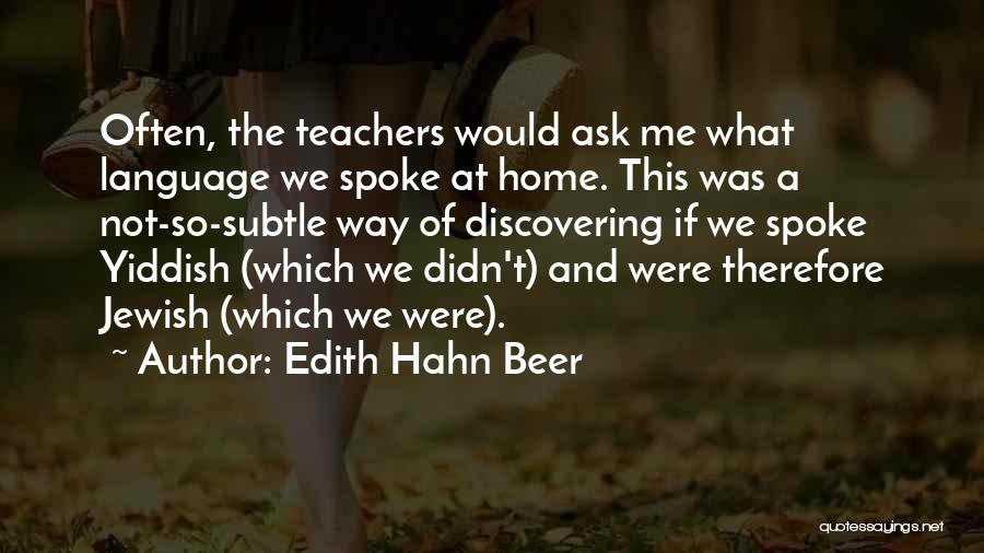 Edith Hahn Beer Quotes: Often, The Teachers Would Ask Me What Language We Spoke At Home. This Was A Not-so-subtle Way Of Discovering If