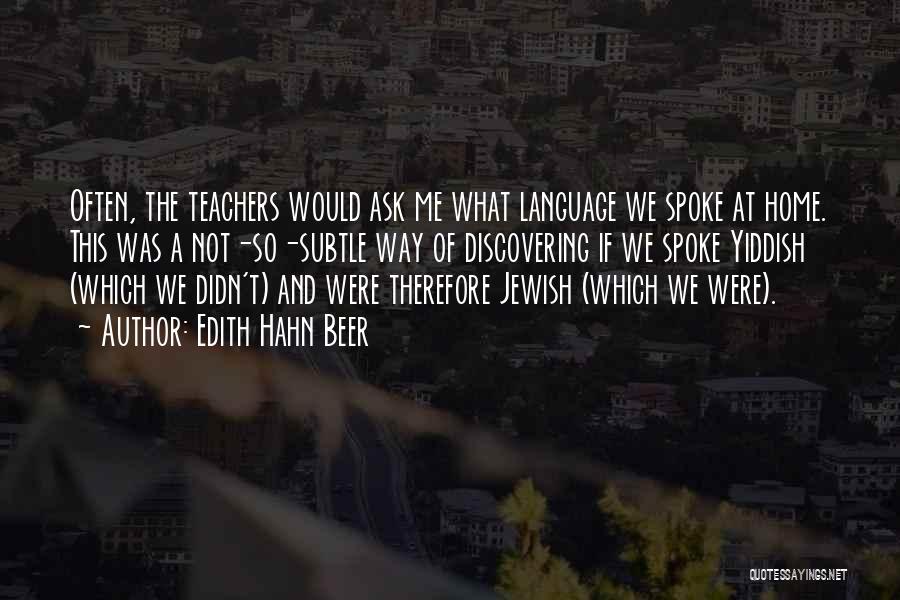 Edith Hahn Beer Quotes: Often, The Teachers Would Ask Me What Language We Spoke At Home. This Was A Not-so-subtle Way Of Discovering If