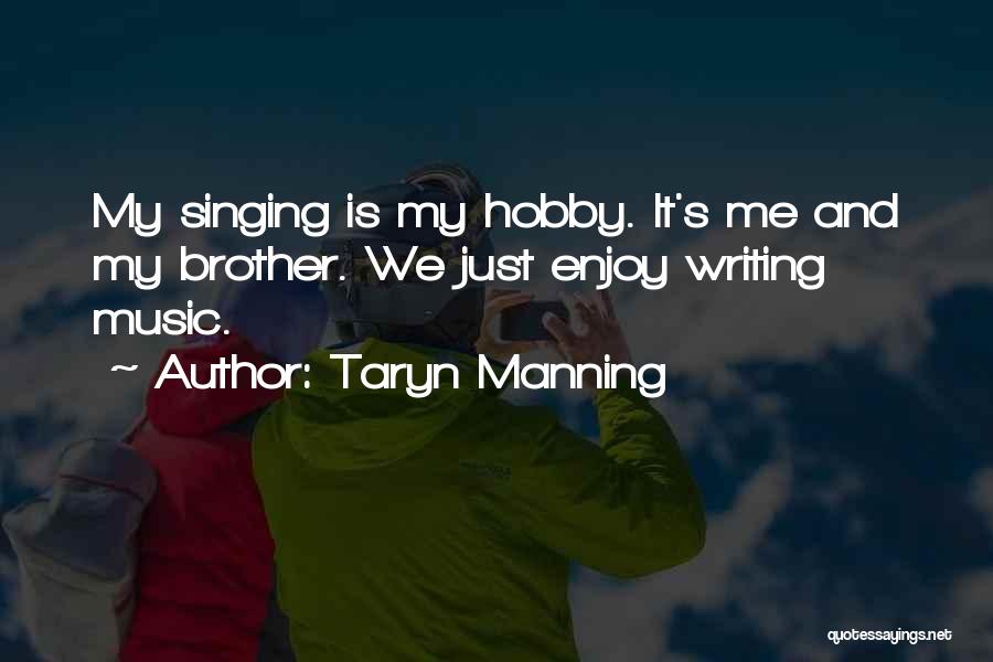 Taryn Manning Quotes: My Singing Is My Hobby. It's Me And My Brother. We Just Enjoy Writing Music.