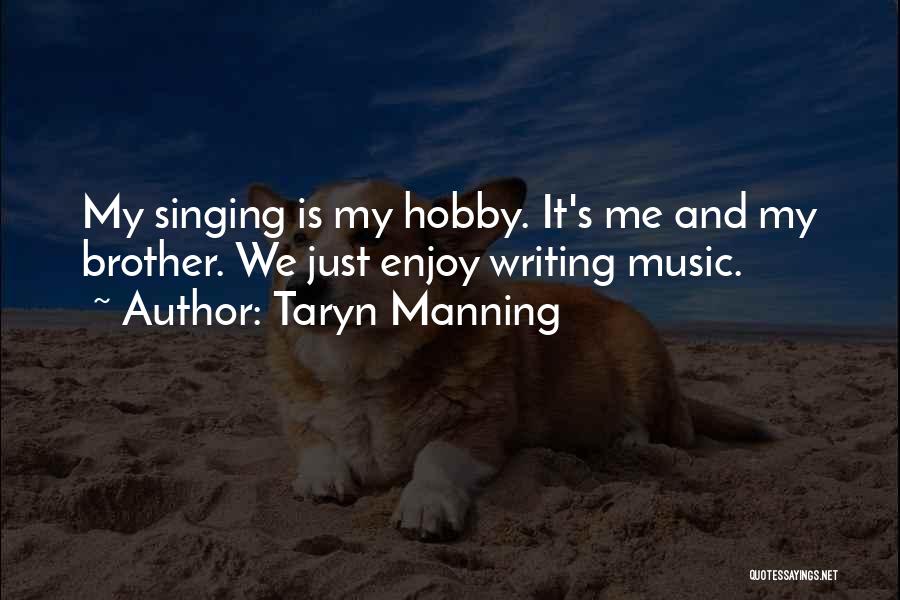 Taryn Manning Quotes: My Singing Is My Hobby. It's Me And My Brother. We Just Enjoy Writing Music.