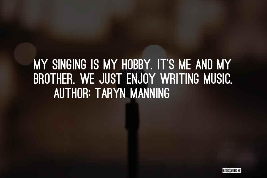 Taryn Manning Quotes: My Singing Is My Hobby. It's Me And My Brother. We Just Enjoy Writing Music.