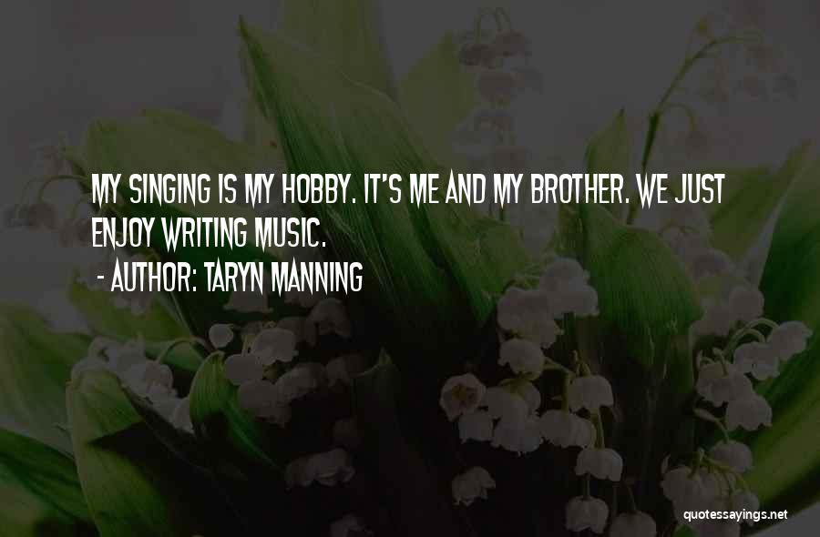 Taryn Manning Quotes: My Singing Is My Hobby. It's Me And My Brother. We Just Enjoy Writing Music.