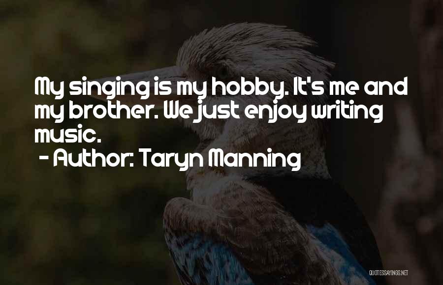 Taryn Manning Quotes: My Singing Is My Hobby. It's Me And My Brother. We Just Enjoy Writing Music.