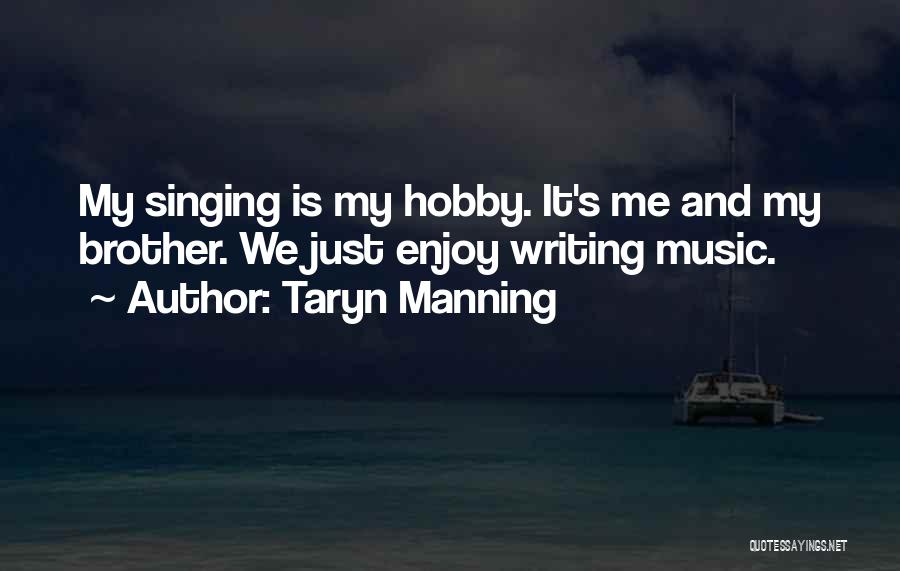 Taryn Manning Quotes: My Singing Is My Hobby. It's Me And My Brother. We Just Enjoy Writing Music.