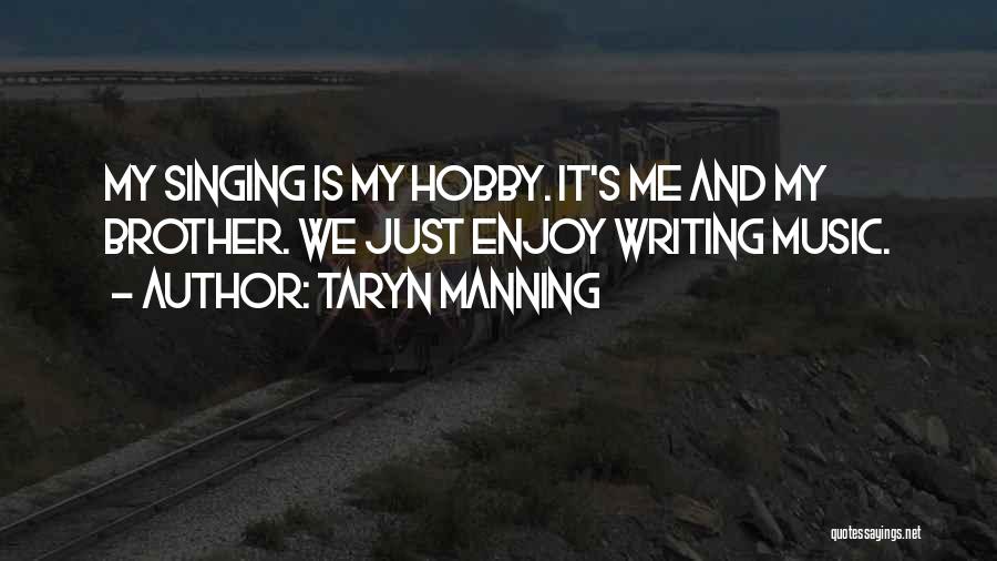 Taryn Manning Quotes: My Singing Is My Hobby. It's Me And My Brother. We Just Enjoy Writing Music.