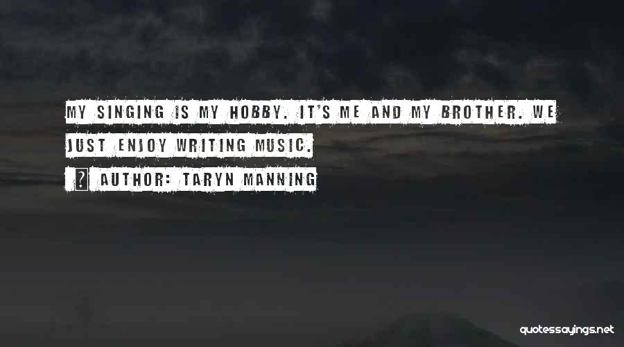 Taryn Manning Quotes: My Singing Is My Hobby. It's Me And My Brother. We Just Enjoy Writing Music.