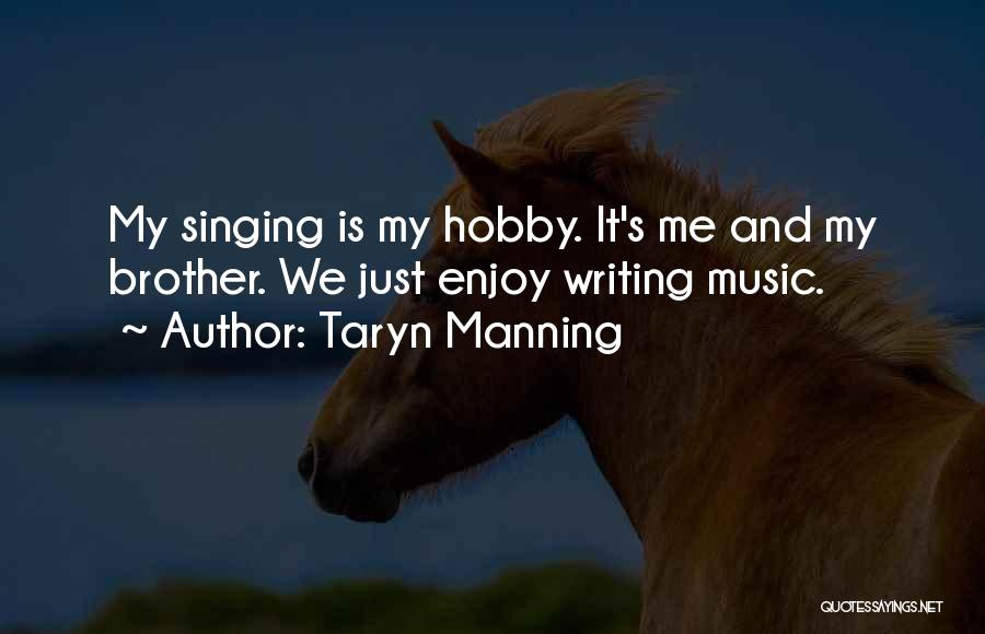 Taryn Manning Quotes: My Singing Is My Hobby. It's Me And My Brother. We Just Enjoy Writing Music.