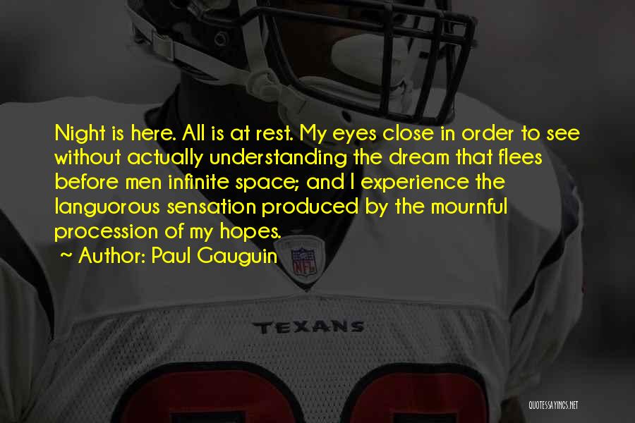 Paul Gauguin Quotes: Night Is Here. All Is At Rest. My Eyes Close In Order To See Without Actually Understanding The Dream That